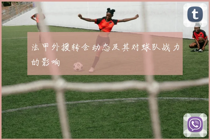 法甲外援转会动态及其对球队战力的影响