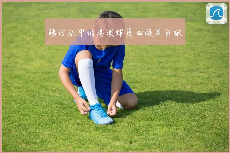 踢过法甲的港澳球员回顾及贡献