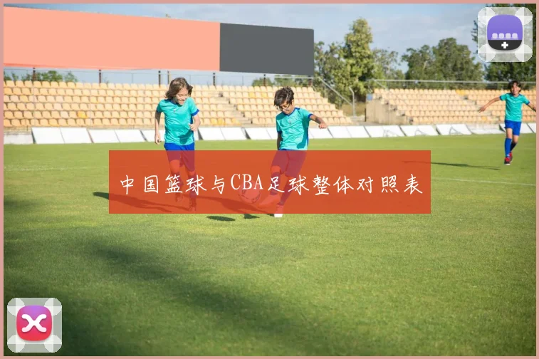 中国篮球与CBA足球整体对照表