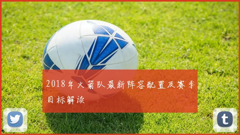 2018年火箭队最新阵容配置及赛季目标解读