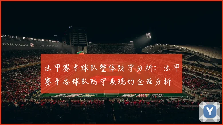 法甲赛季球队整体防守分析：法甲赛季各球队防守表现的全面分析