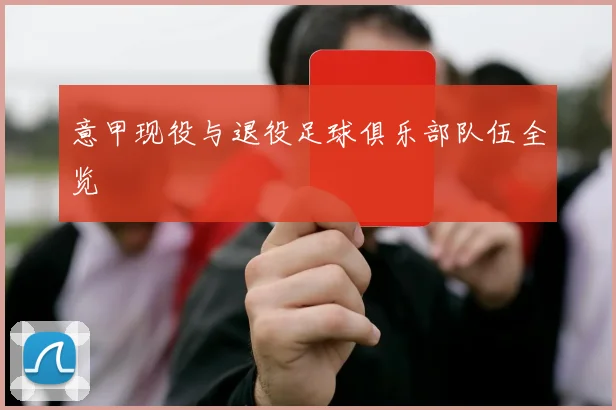 意甲现役与退役足球俱乐部队伍全览